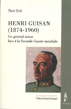 Henri Guisan (1874-1960) Un général suisse face à la Seconde Guerre mondiale